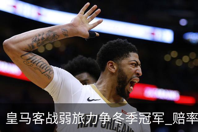 皇马客战弱旅力争冬季冠军 赔率:上半场就领先